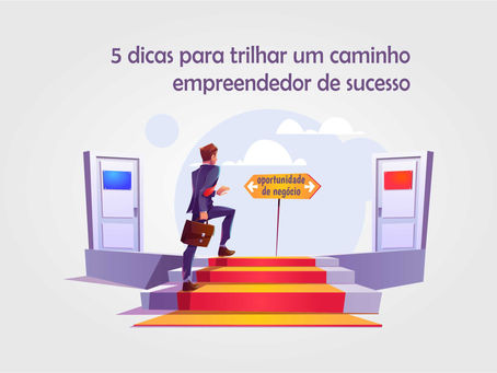 Cinco dicas para trilhar um caminho empreendedor de sucesso