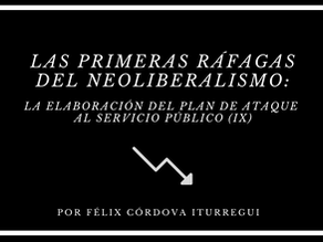 "Las primeras ráfagas del neoliberalismo:la elaboración del plan de ataque al servicio público (IX)