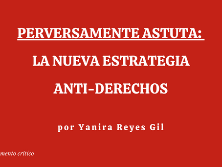 Perversamente astuta: la nueva estrategia anti-derechos