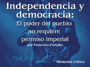 Independencia y democracia: el poder del pueblo no requiere permiso imperial