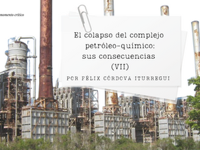 El colapso del complejo petróleo-químico: sus consecuencias (VII)