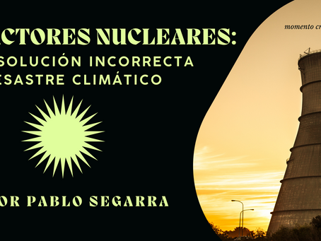 Reactores nucleares: una solución incorrecta al desastre climático