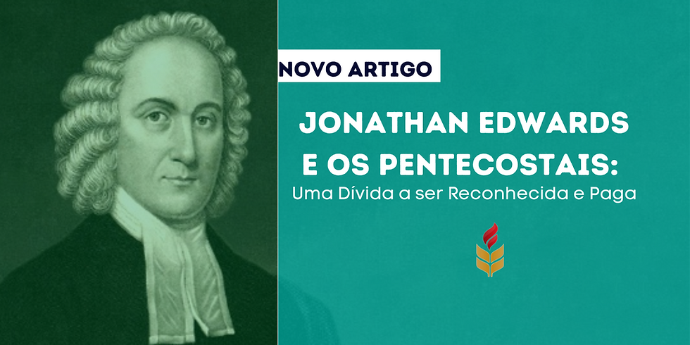 JONATHAN EDWARDS E OS PENTECOSTAIS: Uma Dívida a ser Reconhecida e Paga