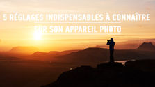 5 Réglages indispensables à connaître sur son appareil photo !