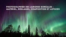 Comment photographier des aurores boréales : matériel nécessaire, réglages, composition et astuces