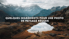 Quelques ingrédients pour une photo de paysage réussie