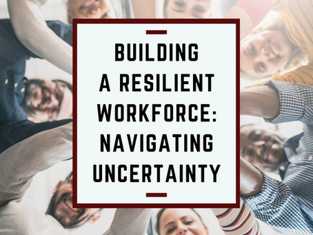 Building a Resilient Workforce: Navigating Uncertainty