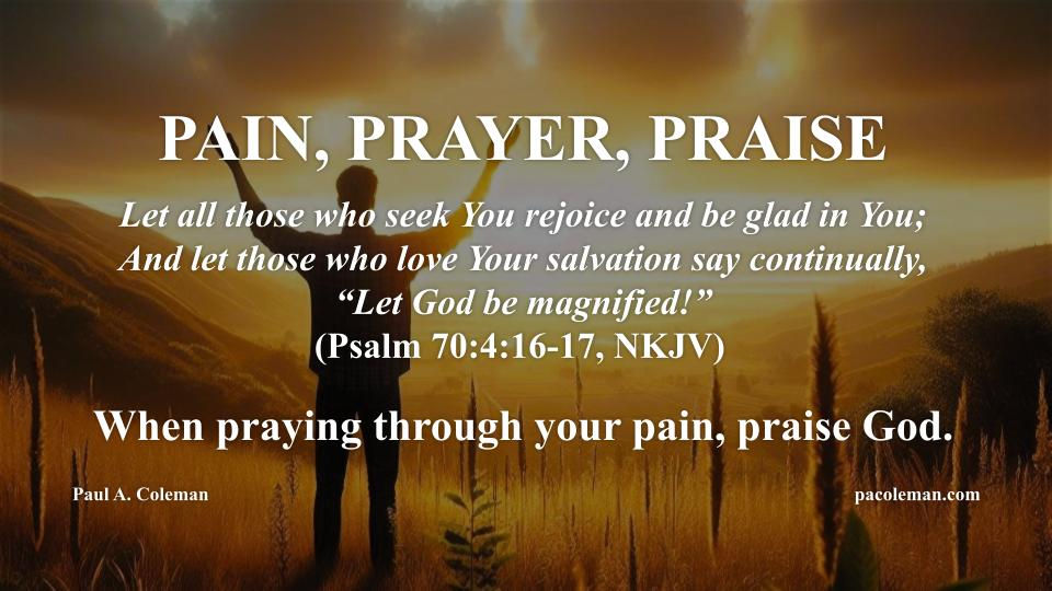 PAIN, PRAYER, PRAISE