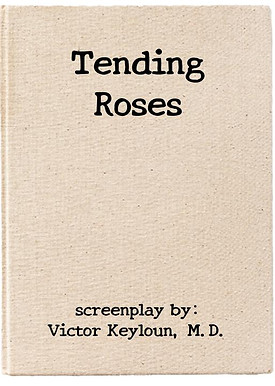 TENDING ROSES SCREENPLAY By Victor Keyloun, M.D.