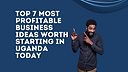 Top 7 most profitable Business ideas worth starting in Uganda today