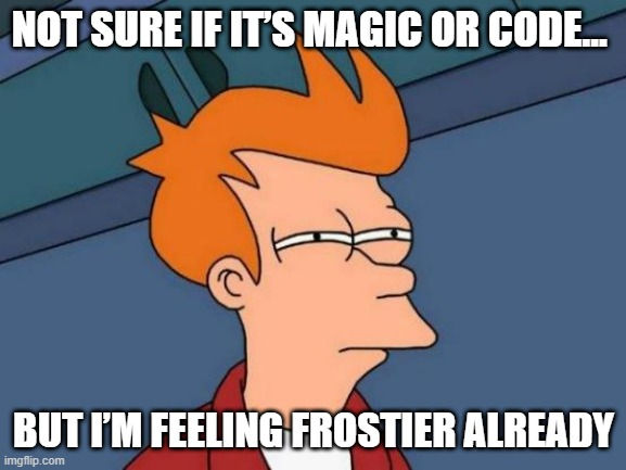 Cartoon character with orange hair looks skeptical. Text reads "NOT SURE IF IT'S MAGIC OR CODE... BUT I'M FEELING FROSTIER ALREADY." Blue background.