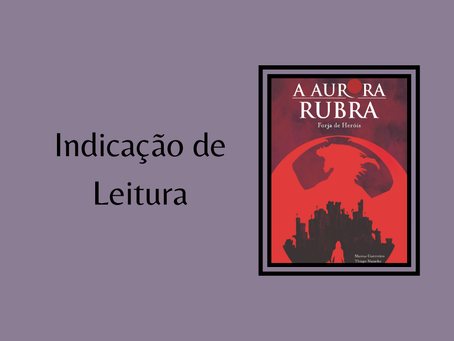 Capa com fundo roxo, à esquerda o título "indicação de leitura" e à direita a capa do livro "A Aurora Rubra" em tons de vermelho, mostrando uma jovem segurando uma espada e um chifre frente a um enorme dragão, o título está no topo da página.