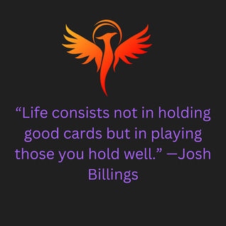 LIFE CONSISTES NOT IN HOLDING GOOD CARDS BUT IN PLAYING THOSE YOU HOLD BEST
