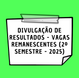 DIVULGAÇÃO DE RESULTADOS - VAGAS REMANESCENTES (2º SEMESTRE - 2025)