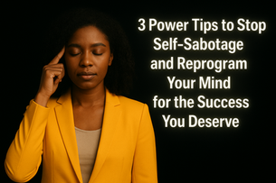 The Top 3 Power Tips that Help You to Crush Self-Sabotage and Get Out of Your Own Way