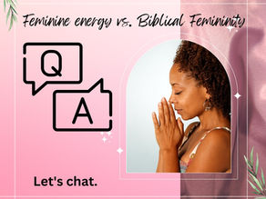 Feminine Energy vs. Biblical Femininity