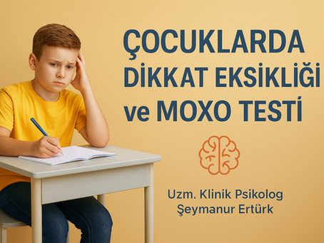 Çocuklarda Dehb ve Moxo Sakarya Uzman Klinik Psikolog Şeymanur Ertürk