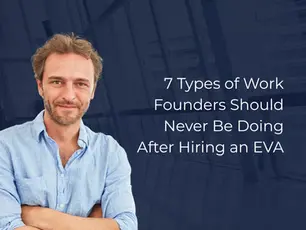 7 Types of Work Founders Should Never Be Doing After Hiring an EVA