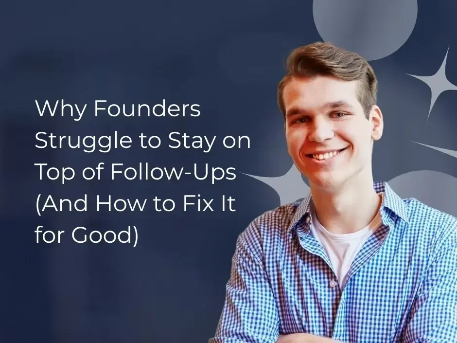 Why Founders Struggle to Stay on Top of Follow-Ups (And How to Fix It for Good)