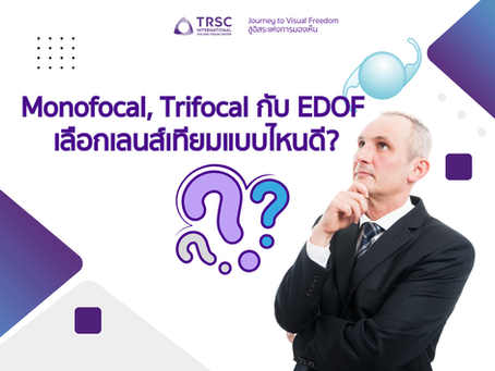 Monofocal, Trifocal กับ EDOF เลือกเลนส์เทียมแบบไหนดี?