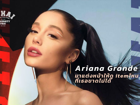 เมื่อนางฟ้า Ariana Grande มาแต่งหน้าให้ดู itemไหนที่เธอขาดไม่ได้