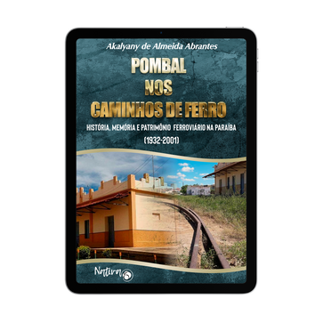 POMBAL NOS CAMINHOS 
DE FERRO: 
HISTÓRIA, MEMÓRIA E 
PATRIMÔNIO 
FERROVIÁRIO NA 
PARAÍBA (1932-2001)