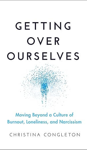 Getting Over Ourselves- Moving Beyond a Culture of Burnout, Loneliness, and Narcissism.jpg
