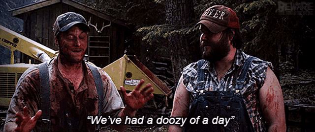 Gif from Tucker and Dale vs Evil. Tucker and dale are covered in blood and are saying "We've had a doozy of a day""