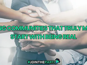Building Communities That Truly Matter… Starts With Being Real