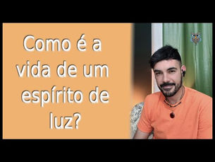 Como é a vida de um espírito de luz? Estudo "Processo de Ascensão" - Parte 03
