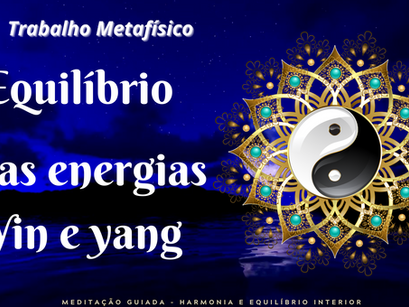 Trabalho Metafísico – Equilíbrio das energias Yin e Yang