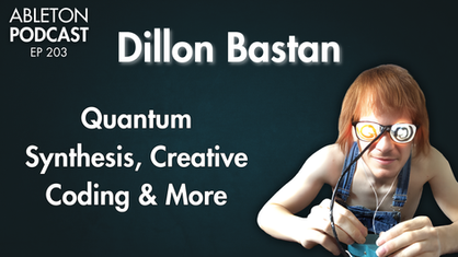 Episode 203 - Dillon Bastan: Quantum Synthesis, Ableton Packs, and Inspiring Max for Live Devices