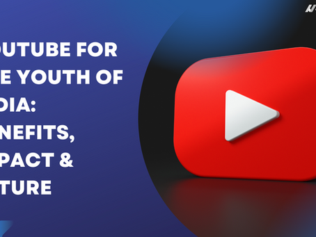 YouTube For The Youth Of India: Benefits, Impact, & Future