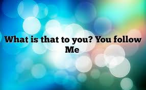 What Is That to You?