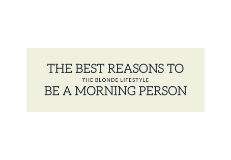 The Best Reasons to Become a Morning Person