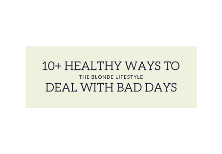 10+ Healthy Ways to Deal With Bad Days