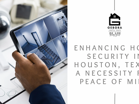 Enhancing Home Security in Houston, Texas: A Necessity for Peace of Mind