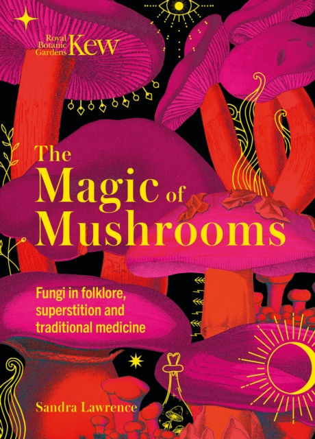 Sandra Lawrence - Kew : The Magic of Mushrooms