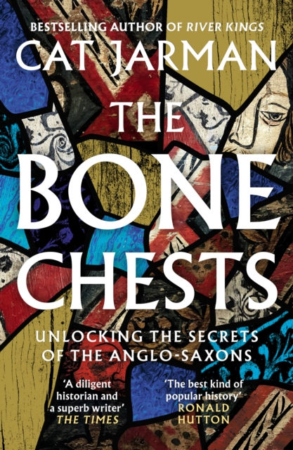 Cat Jarman - The Bone Chests : Unlocking The Secrets Of The Anglo-Saxons