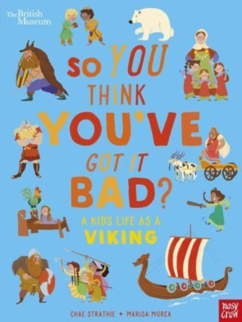 Chae Strathie - So You Think You've Got It Bad? A Kid's Life As A Viking(AGE 7+)