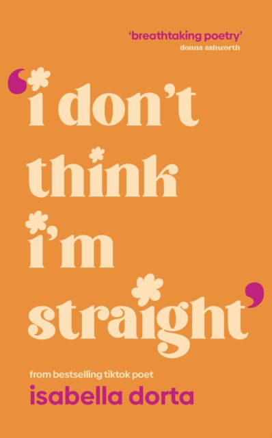 Isabella Dorta - I Don't Think I'm Straight : Queer Poems To Celebrate You