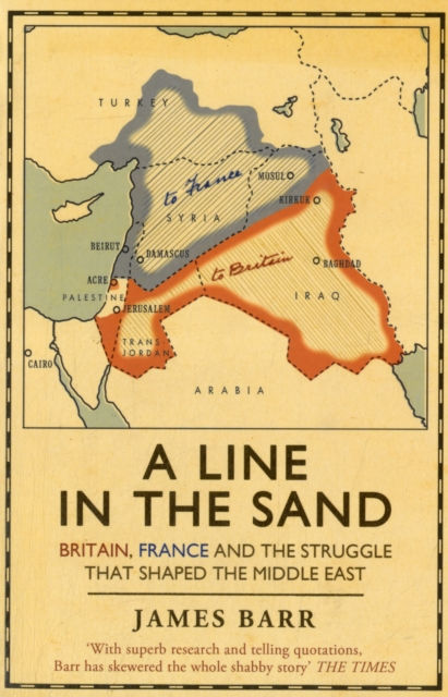 James Barr - A Line In The Sand : Britain, France And The . . . Middle East