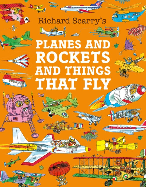 Richard Scarry - Planes and Rockets and Things That Fly (AGE 3+)