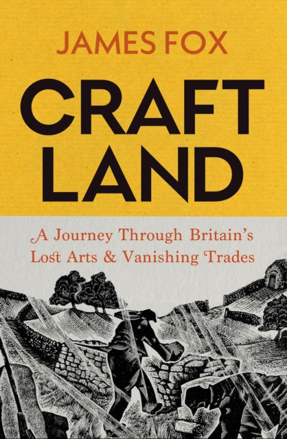 James Fox - Craftland : A Journey Through Britain’s Lost Arts . . . (HARDBACK)