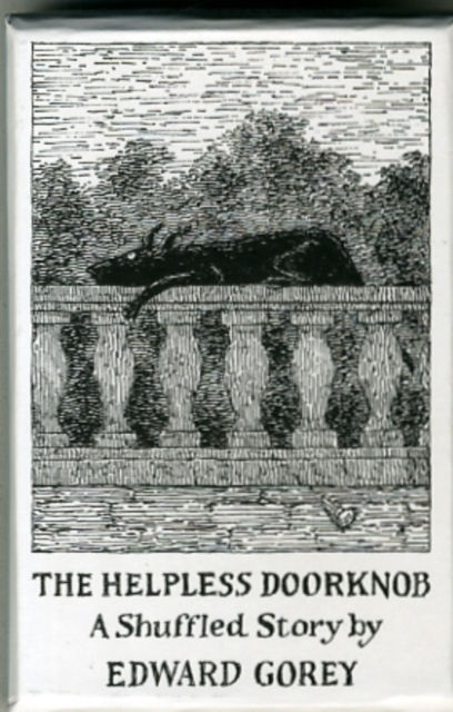 Edward Gorey - The Helpless Doorknob: A Shuffled Story