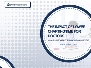 The Impact of Lower Charting Time for Doctors Why It's Important and How to Achieve It