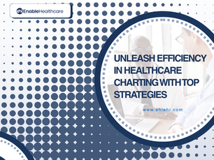 Unleash Efficiency in Healthcare Charting with Top Strategies