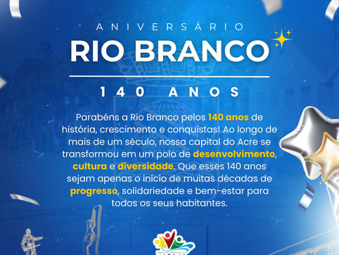 28 de dezembro: Parabéns Rio Branco, pelos seus 140 anos de história!