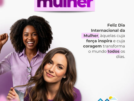 08 de março: Feliz Dia Internacional da Mulher