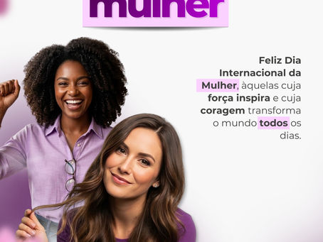 08 de março: Feliz Dia Internacional da Mulher